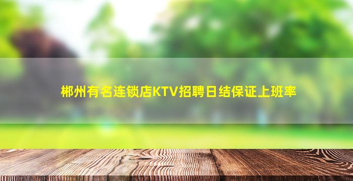 郴州有名连锁店KTV招聘日结保证上班率